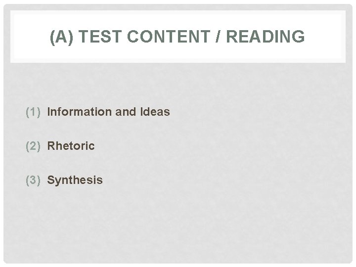 (A) TEST CONTENT / READING (1) Information and Ideas (2) Rhetoric (3) Synthesis 