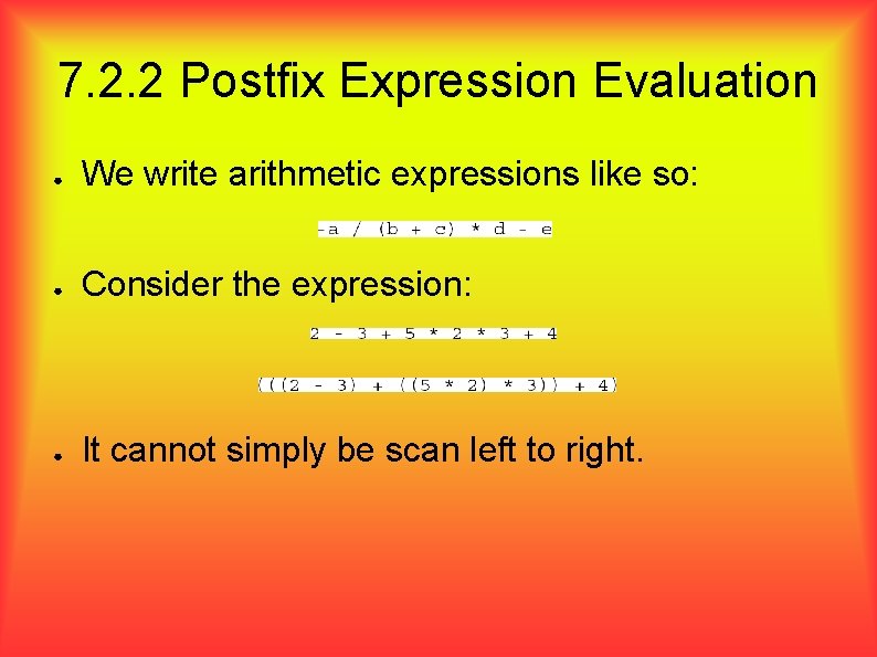 7. 2. 2 Postfix Expression Evaluation ● We write arithmetic expressions like so: ●
