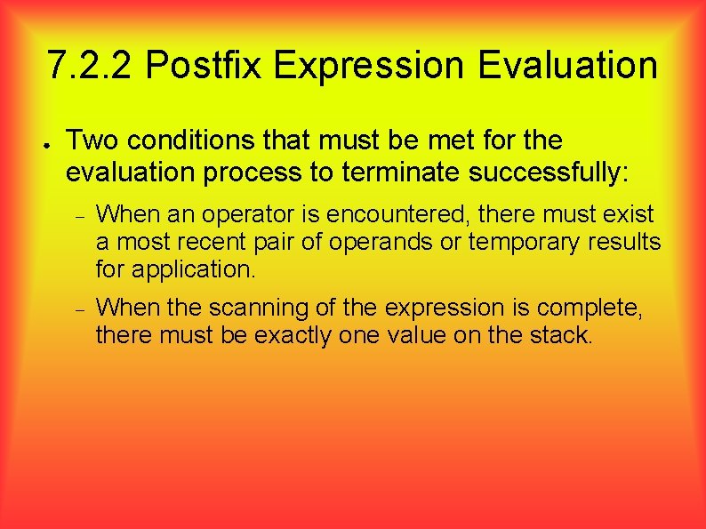 7. 2. 2 Postfix Expression Evaluation ● Two conditions that must be met for