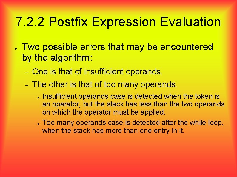 7. 2. 2 Postfix Expression Evaluation ● Two possible errors that may be encountered