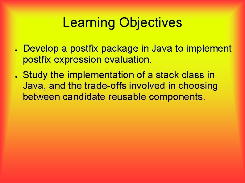 Learning Objectives ● ● Develop a postfix package in Java to implement postfix expression