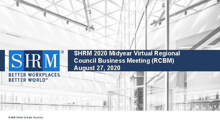 SHRM 2020 Midyear Virtual Regional Council Business Meeting (RCBM) t August 27, 2020 ©