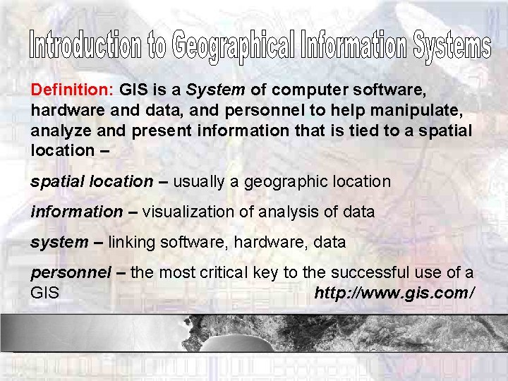 Definition: GIS is a System of computer software, hardware and data, and personnel to