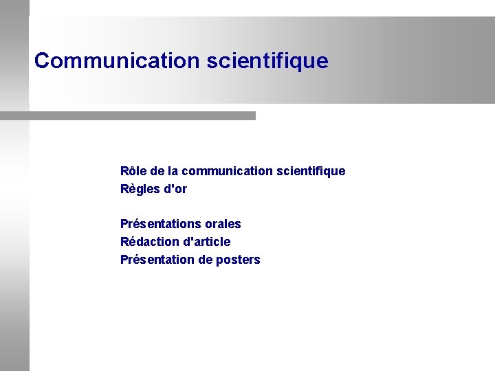 Communication scientifique Rôle de la communication scientifique Règles d'or Présentations orales Rédaction d'article Présentation