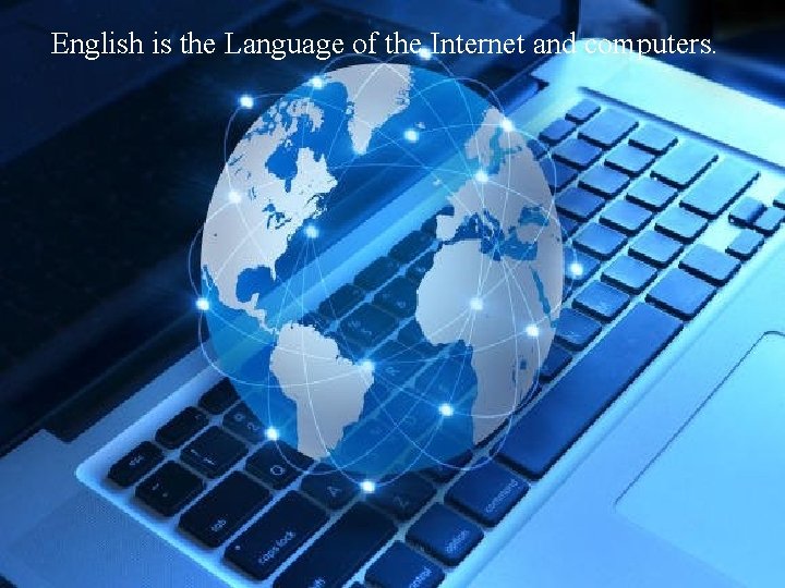 English is the Language of the Internet and computers. 