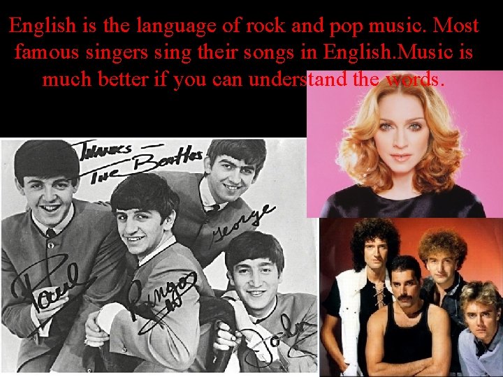 English is the language of rock and pop music. Most famous singers sing their