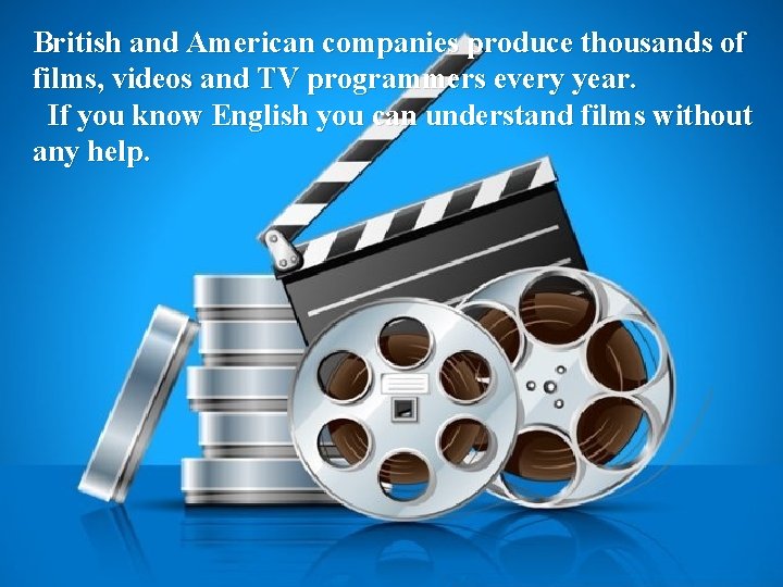 British and American companies produce thousands of films, videos and TV programmers every year.