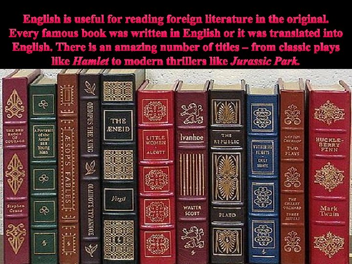 English is useful for reading foreign literature in the original. Every famous book was