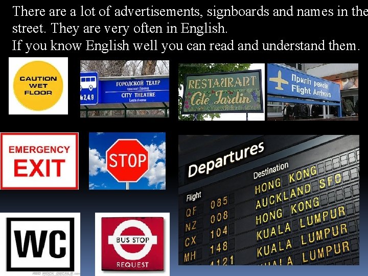 There a lot of advertisements, signboards and names in the street. They are very