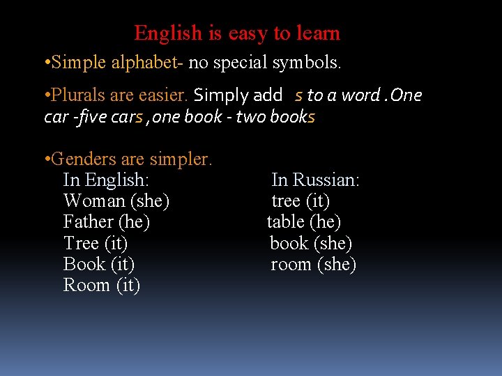 English is easy to learn • Simple alphabet- no special symbols. • Plurals are