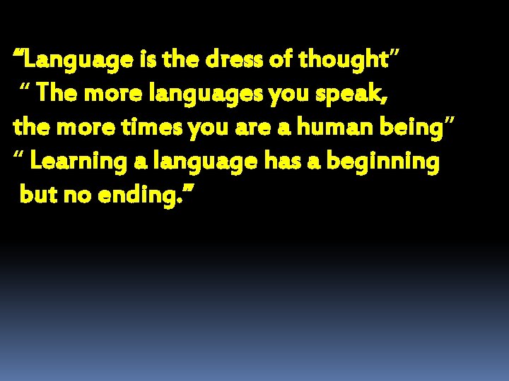 “Language is the dress of thought” “ The more languages you speak, the more