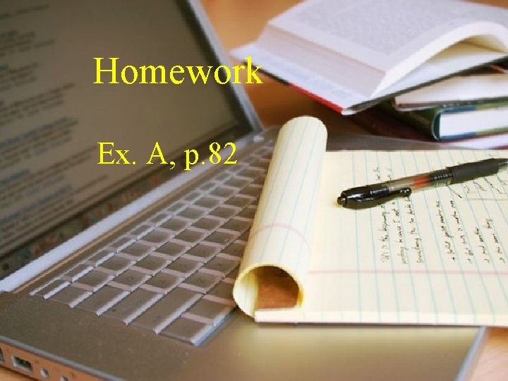 Homework Home work Ex. A, p. 82 