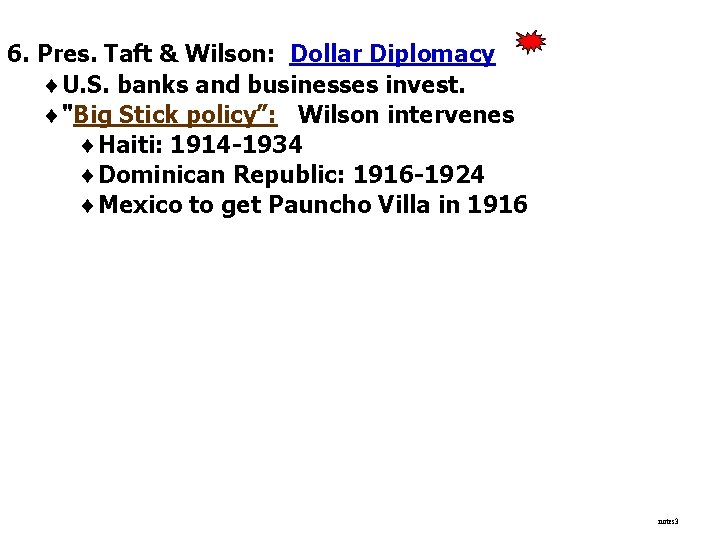 6. Pres. Taft & Wilson: Dollar Diplomacy ¨U. S. banks and businesses invest. ¨"Big