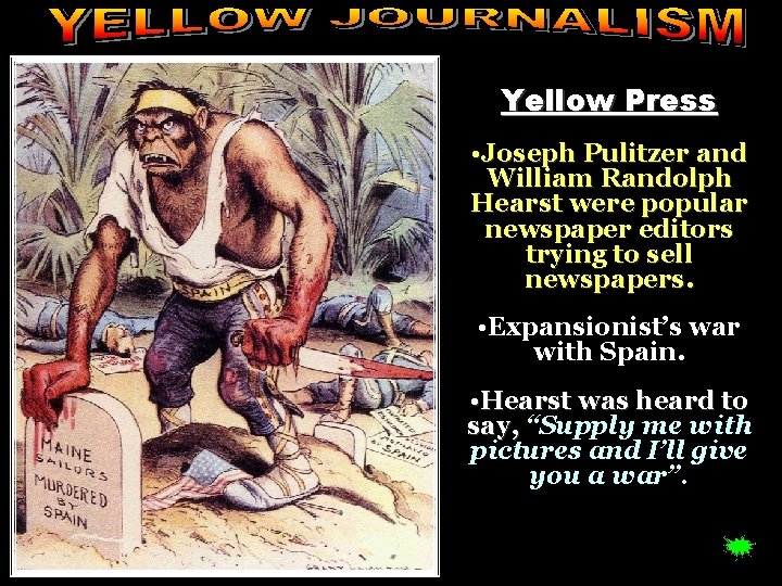 Yellow Press • Joseph Pulitzer and William Randolph Hearst were popular newspaper editors trying