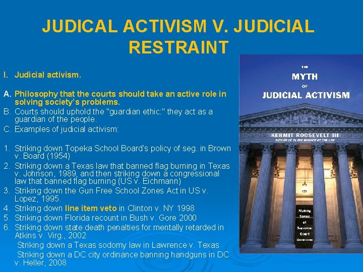 JUDICAL ACTIVISM V. JUDICIAL RESTRAINT I. Judicial activism. A. Philosophy that the courts should