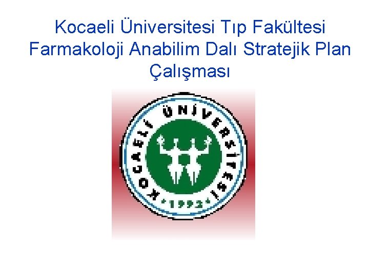 Kocaeli Üniversitesi Tıp Fakültesi Farmakoloji Anabilim Dalı Stratejik Plan Çalışması 