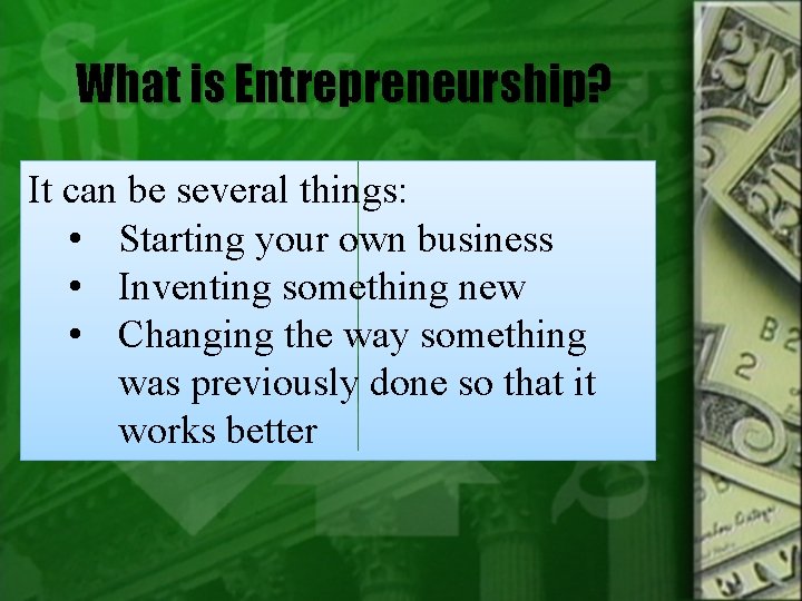 What is Entrepreneurship? It can be several things: • Starting your own business •