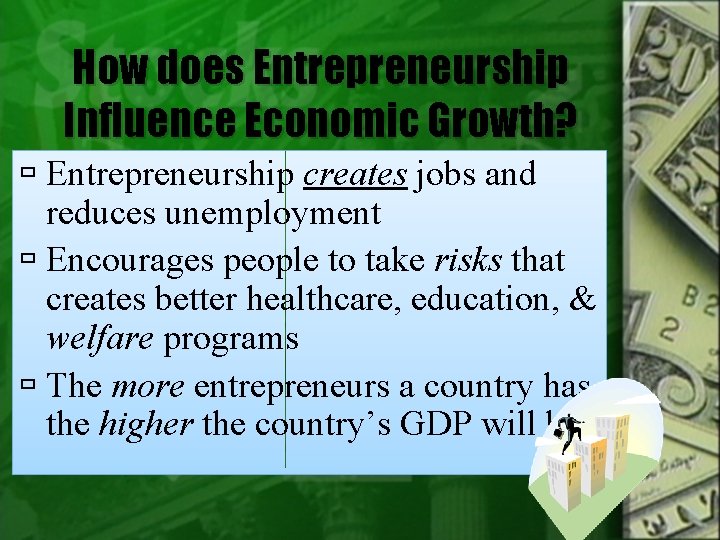 How does Entrepreneurship Influence Economic Growth? Entrepreneurship creates jobs and reduces unemployment Encourages people
