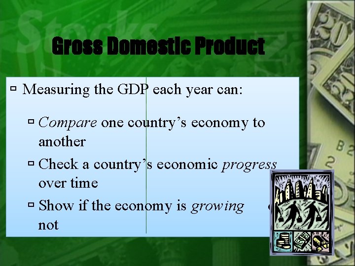 Gross Domestic Product Measuring the GDP each year can: Compare one country’s economy to