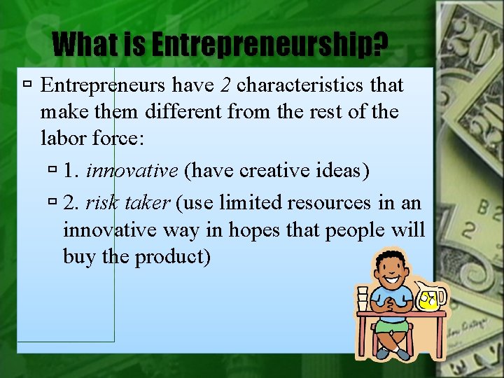 What is Entrepreneurship? Entrepreneurs have 2 characteristics that make them different from the rest