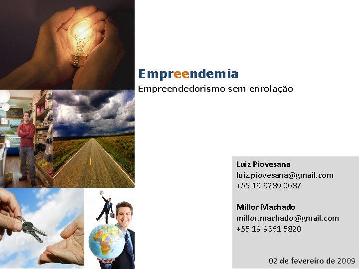 Empreendemia Empreendedorismo sem enrolação Luiz Piovesana luiz. piovesana@gmail. com +55 19 9289 0687 Millor