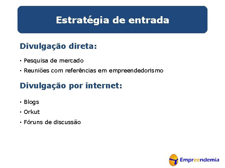 Estratégia de entrada Divulgação direta: • Pesquisa de mercado • Reuniões com referências em