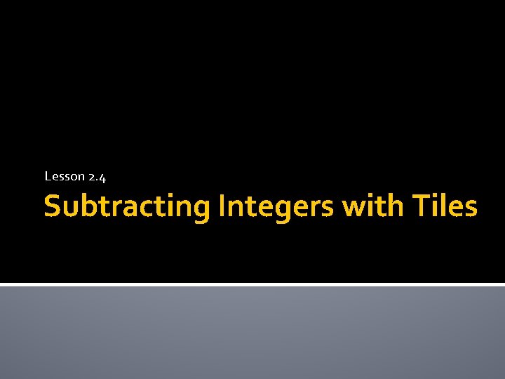 Lesson 2. 4 Subtracting Integers with Tiles 