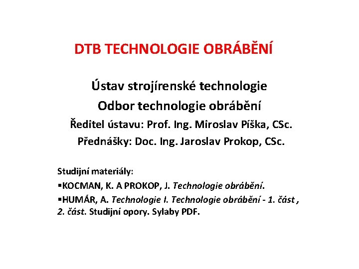 DTB TECHNOLOGIE OBRÁBĚNÍ Ústav strojírenské technologie Odbor technologie obrábění Ředitel ústavu: Prof. Ing. Miroslav