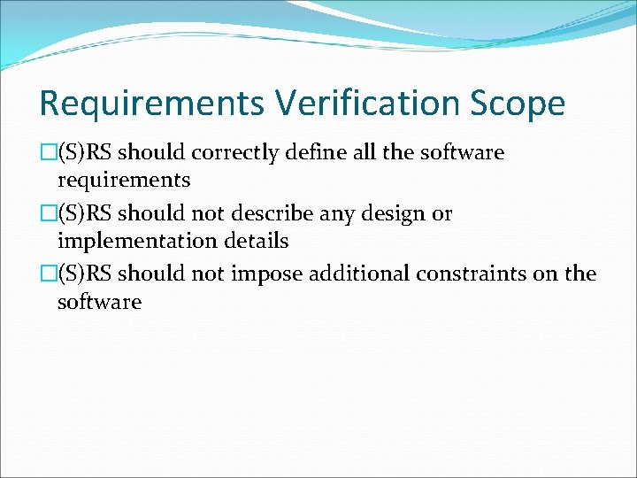Requirements Verification Scope �(S)RS should correctly define all the software requirements �(S)RS should not