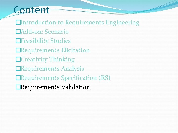 Content �Introduction to Requirements Engineering �Add-on: Scenario �Feasibility Studies �Requirements Elicitation �Creativity Thinking �Requirements