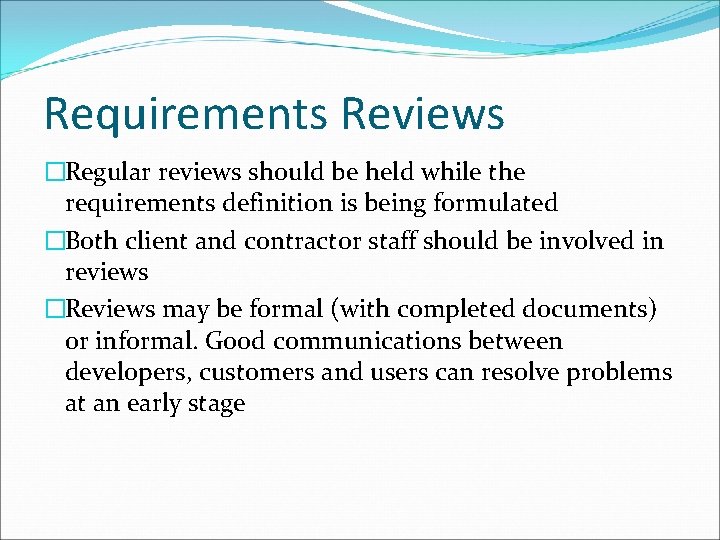 Requirements Reviews �Regular reviews should be held while the requirements definition is being formulated