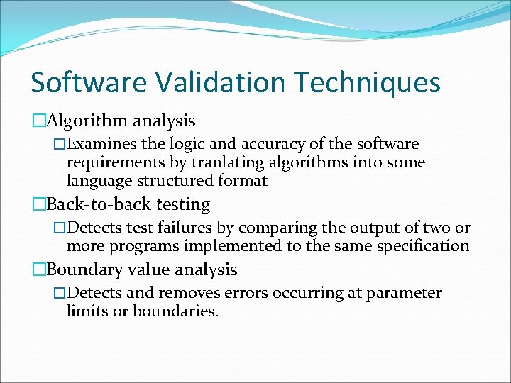 Software Validation Techniques �Algorithm analysis �Examines the logic and accuracy of the software requirements