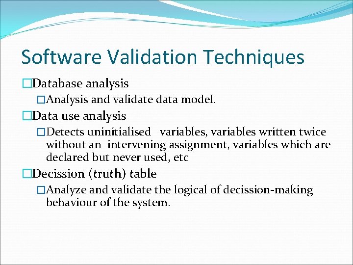 Software Validation Techniques �Database analysis �Analysis and validate data model. �Data use analysis �Detects