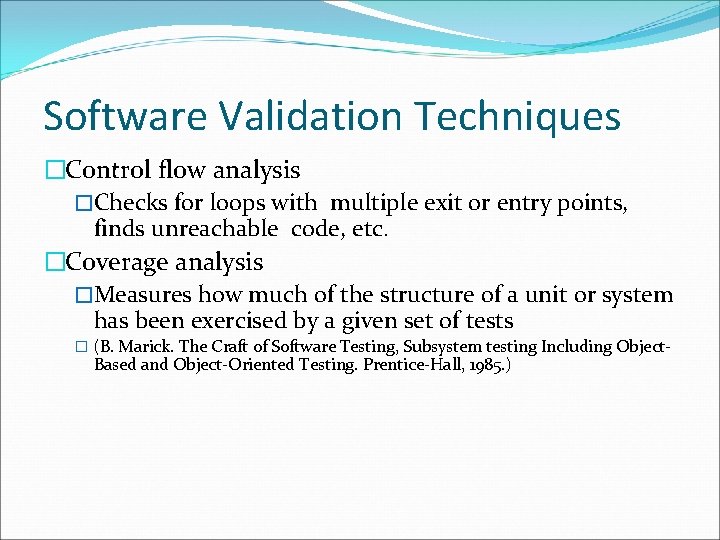 Software Validation Techniques �Control flow analysis �Checks for loops with multiple exit or entry