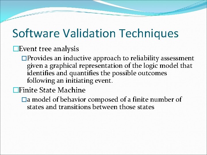 Software Validation Techniques �Event tree analysis �Provides an inductive approach to reliability assessment given