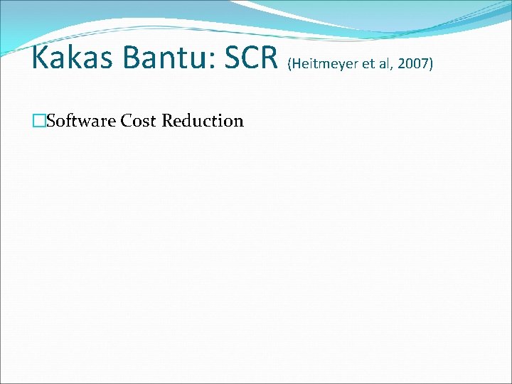 Kakas Bantu: SCR (Heitmeyer et al, 2007) �Software Cost Reduction 