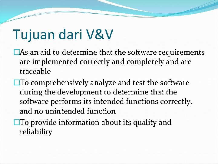 Tujuan dari V&V �As an aid to determine that the software requirements are implemented