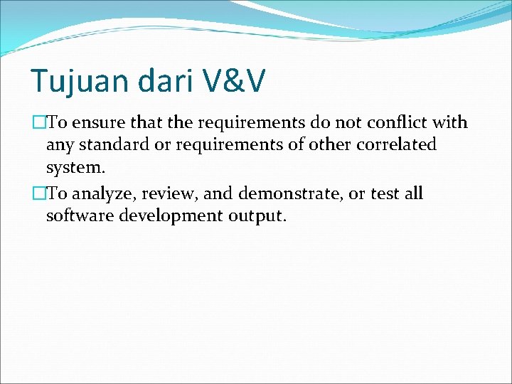 Tujuan dari V&V �To ensure that the requirements do not conflict with any standard