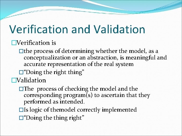 Verification and Validation �Verification is �the process of determining whether the model, as a