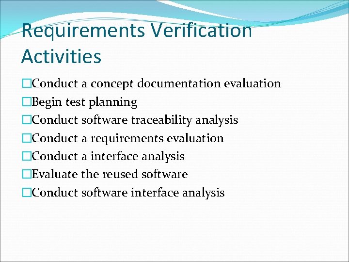 Requirements Verification Activities �Conduct a concept documentation evaluation �Begin test planning �Conduct software traceability