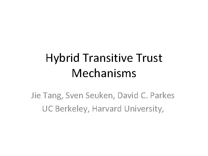 Hybrid Transitive Trust Mechanisms Jie Tang, Sven Seuken, David C. Parkes UC Berkeley, Harvard