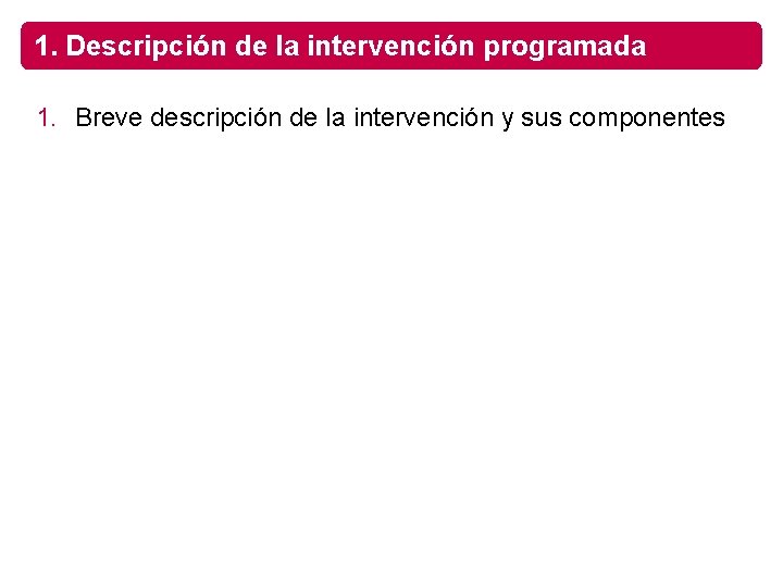 1. Descripción de la intervención programada 1. Breve descripción de la intervención y sus