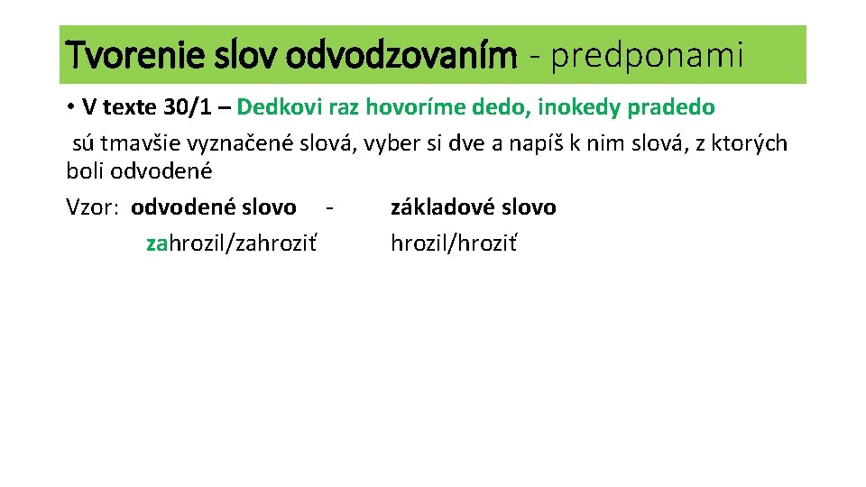 Tvorenie slov odvodzovaním - predponami • V texte 30/1 – Dedkovi raz hovoríme dedo,