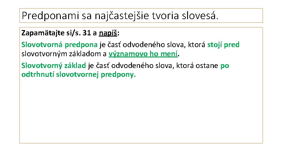 Predponami sa najčastejšie tvoria slovesá. Zapamätajte si/s. 31 a napíš: Slovotvorná predpona je časť