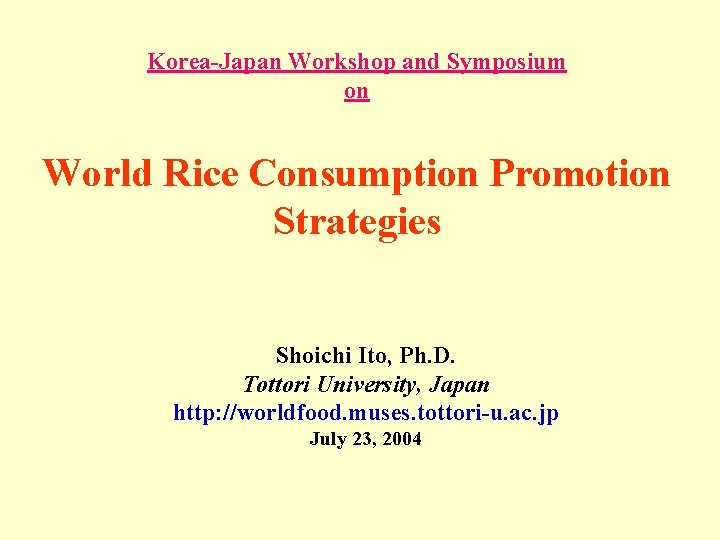 Korea-Japan Workshop and Symposium on World Rice Consumption Promotion Strategies Shoichi Ito, Ph. D.