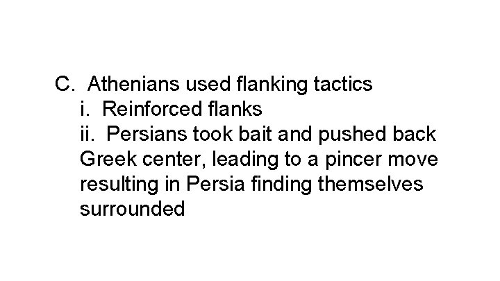 C. Athenians used flanking tactics i. Reinforced flanks ii. Persians took bait and pushed
