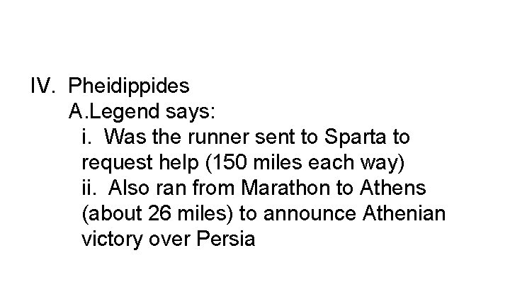 IV. Pheidippides A. Legend says: i. Was the runner sent to Sparta to request