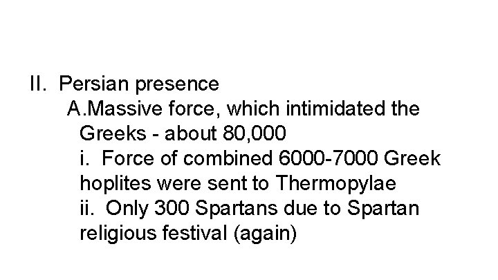 II. Persian presence A. Massive force, which intimidated the Greeks - about 80, 000