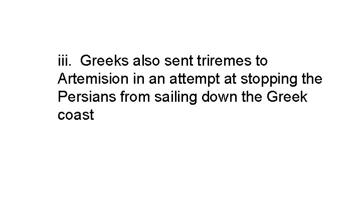 iii. Greeks also sent triremes to Artemision in an attempt at stopping the Persians