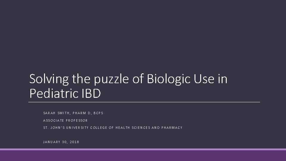 Solving the puzzle of Biologic Use in Pediatric IBD SARAH SMITH, PHARM D, BCPS